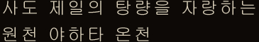 사도 제일의 탕량을 자랑하는 원천 야하타 온천